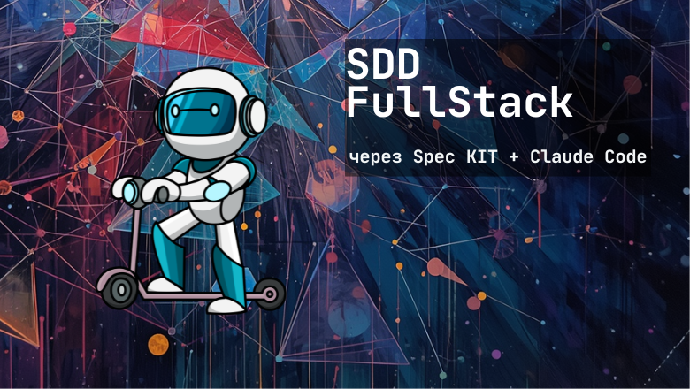 SDD на масштабе FullStack-приложения: 17 спринтов, две конституции, три чата