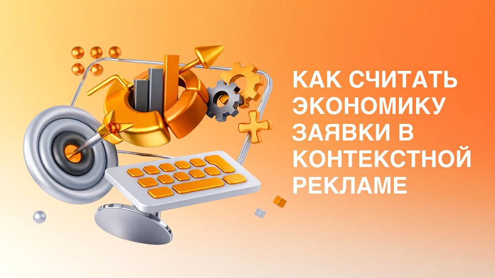 Как считать экономику заявки в контекстной рекламе: от CPL до реальной прибыли